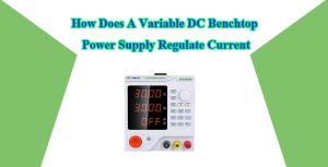 How Does A Variable DC Benchtop Power Supply Regulate Current