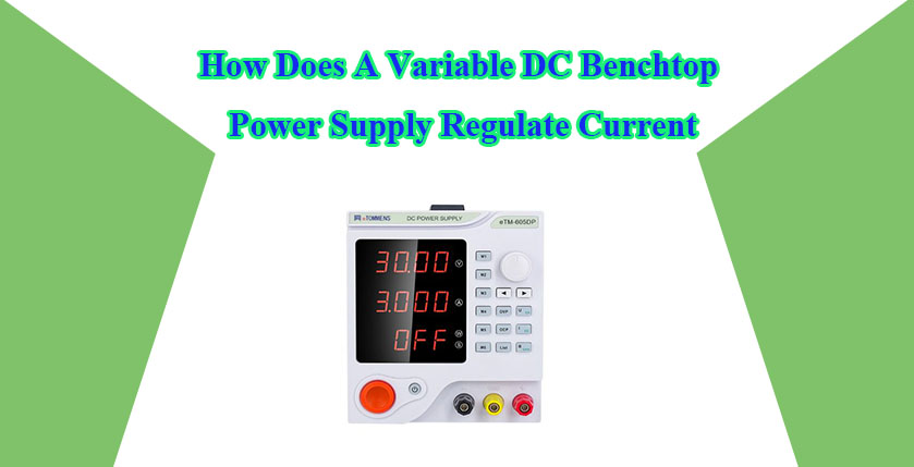How Does A Variable DC Benchtop Power Supply Regulate Current