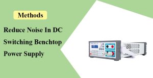 Reduce Noise In DC Switching Benchtop Power-Supply